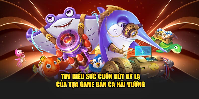 Bắn cá Hải Vương 4 là gì?