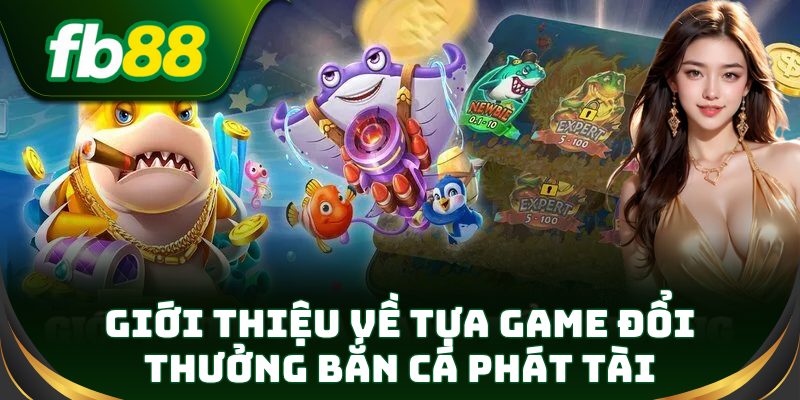 Bắn Cá Phát Tài – giải trí đỉnh cao, thưởng cực lớn