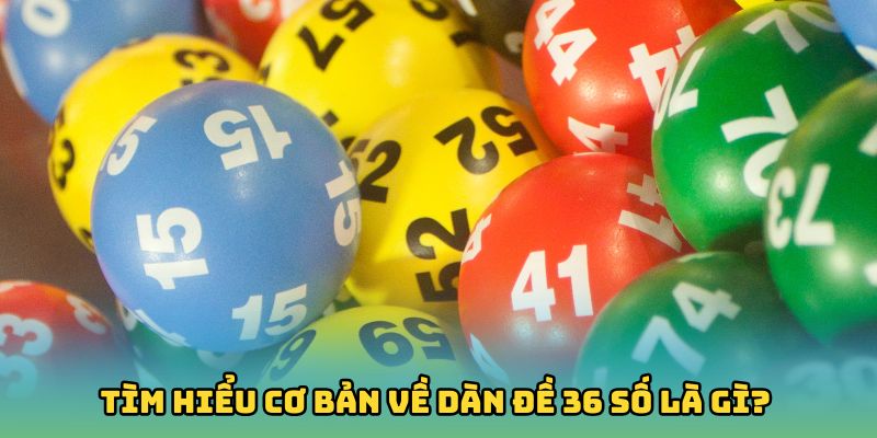 Tìm hiểu cơ bản về dàn đề 36 số là gì?