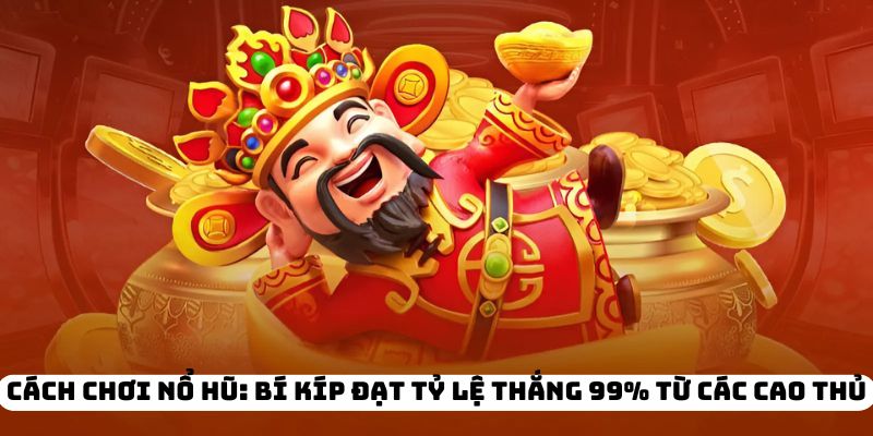 Top 5 mẹo quay hũ đổi thưởng lớn từ chuyên gia