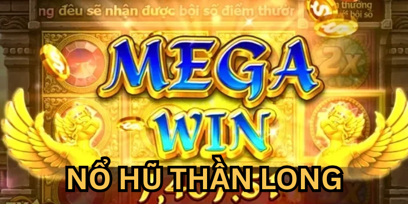 Nổ Hũ Thần Long là gì?