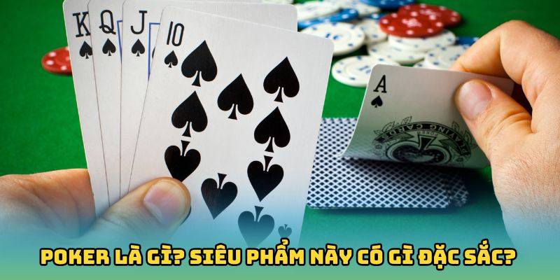 Poker là gì? Siêu phẩm này có gì đặc sắc?