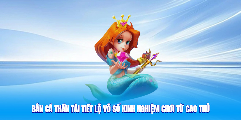 Bỏ túi ngay những mẹo hay khi trải nghiệm săn cá thần tài
