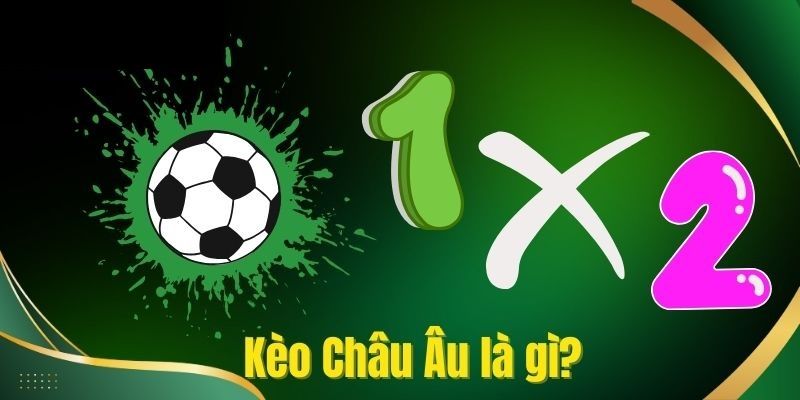 Thế nào là kèo châu âu? giải mã khái niệm