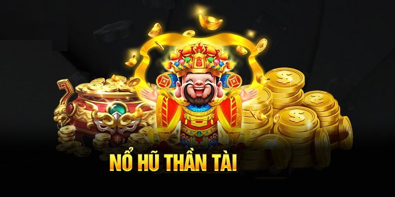 Nổ Hũ Thần Tài - Tựa Game Slot Ăn Khách Không Thể Bỏ Lỡ