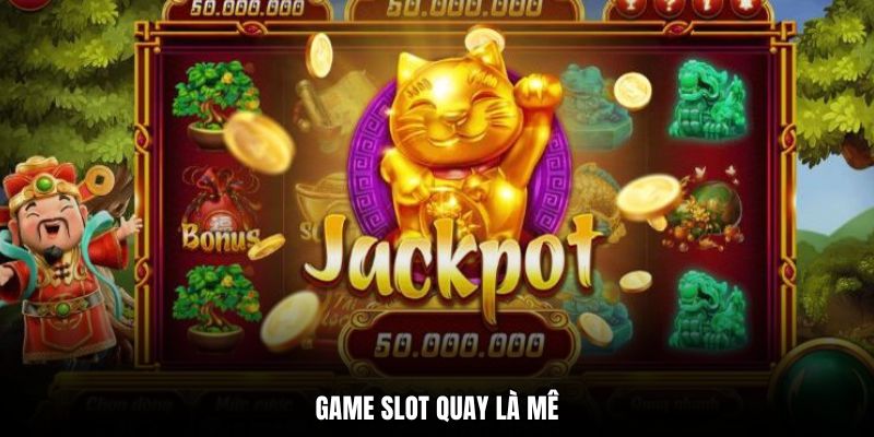 Game slot quay là mê
