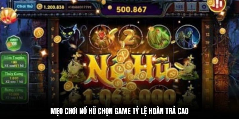 Mẹo chơi nổ hũ chọn game tỷ lệ hoàn trả cao