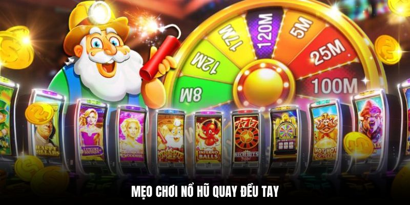 Mẹo chơi nổ hũ quay đều tay