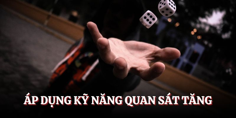 Áp dụng kỹ năng quan sát tăng thêm cơ hội chiến thắng