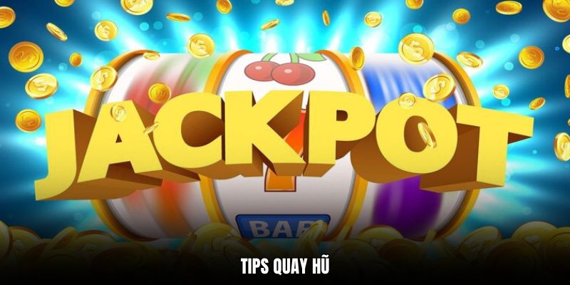 Tips Quay Hũ Hiệu Quả - Tăng Tỷ Lệ Thắng Lớn Mỗi Ngày