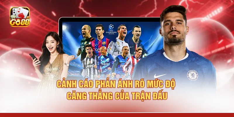 Cảnh cáo phản ánh rõ mức độ căng thẳng của trận đấu