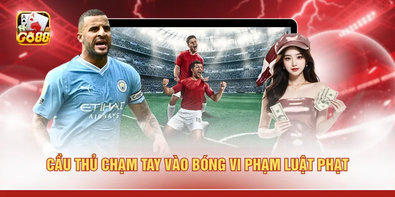 Cầu thủ chạm tay vào bóng vi phạm luật phạt