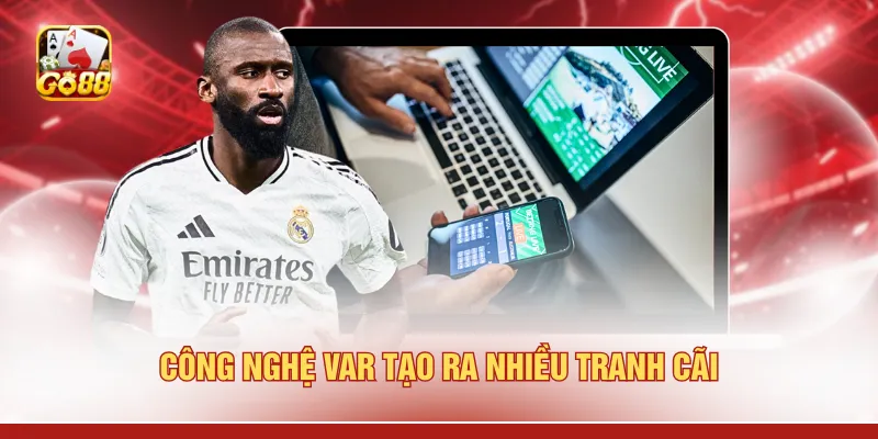 Công nghệ VAR tạo ra nhiều tranh cãi