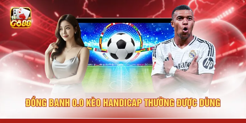 Đồng banh 0.0 kèo handicap thường được dùng 