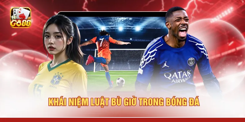 Khái niệm luật bù giờ trong bóng đá