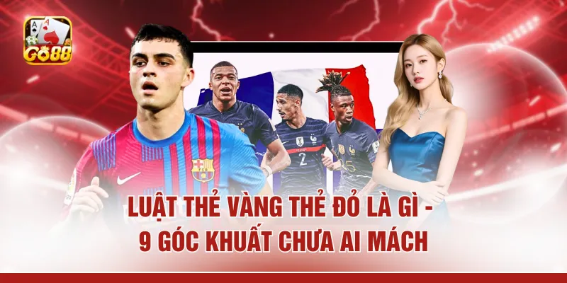 Luật Thẻ Vàng Thẻ Đỏ Là Gì - 9 Góc Khuất Chưa Ai Mách