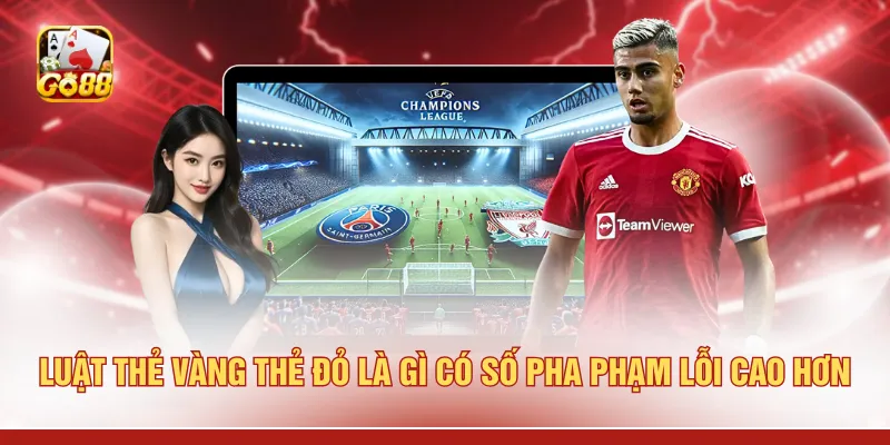 Luật thẻ vàng thẻ đỏ là gì có số pha phạm lỗi cao hơn