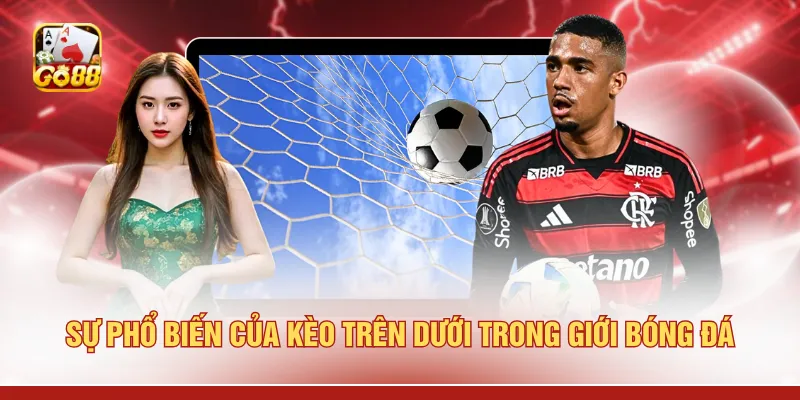 Sự phổ biến của kèo trên dưới trong giới bóng đá