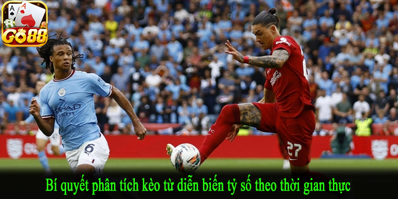 Bí quyết phân tích kèo từ diễn biến tỷ số theo thời gian thực