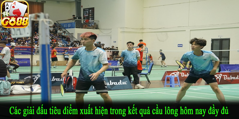 Các giải đấu tiêu điểm xuất hiện trong kết quả cầu lông hôm nay đầy đủ