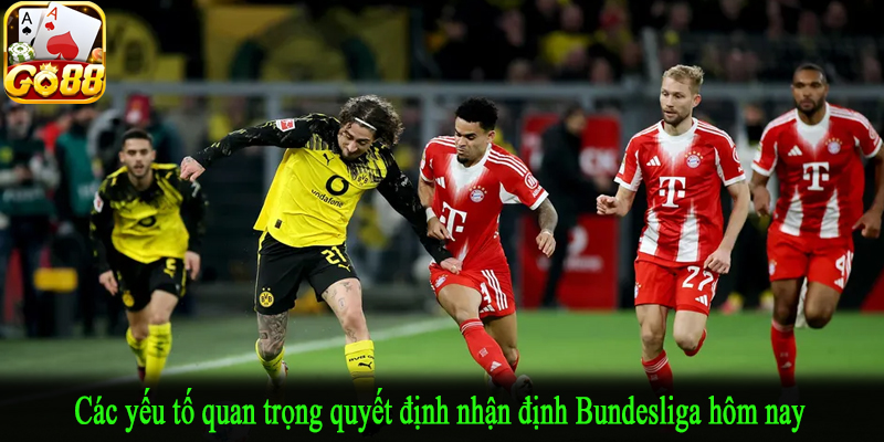 Các yếu tố quan trọng quyết định nhận định Bundesliga hôm nay