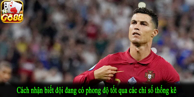 Cách nhận biết đội đang có phong độ tốt qua các chỉ số thống kê