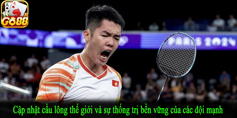 Cập nhật cầu lông thế giới và sự thống trị bền vững của các đội mạnh