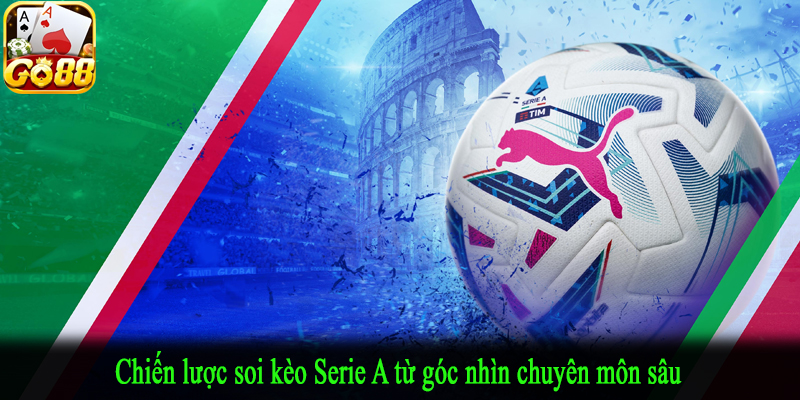 Chiến lược soi kèo Serie A từ góc nhìn chuyên môn sâu