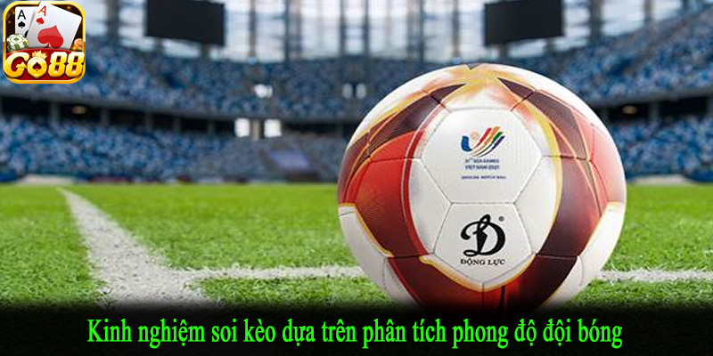 Kinh nghiệm soi kèo dựa trên phân tích phong độ đội bóng