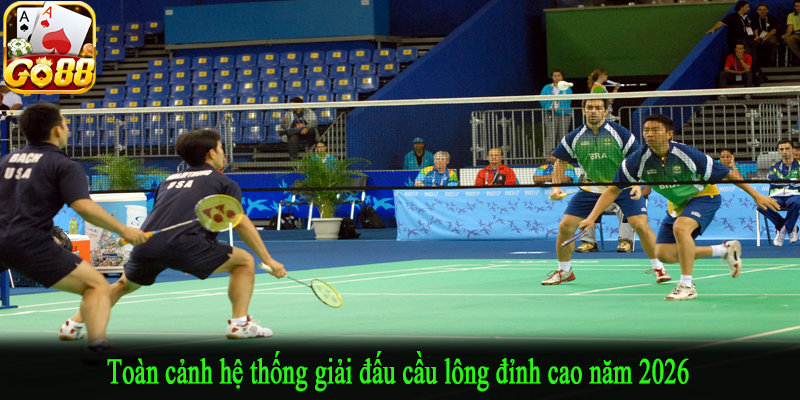 Toàn cảnh hệ thống giải đấu cầu lông đỉnh cao năm 2026