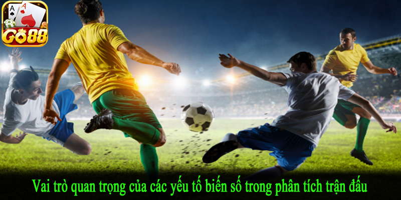 Vai trò quan trọng của các yếu tố biến số trong phân tích trận đấu