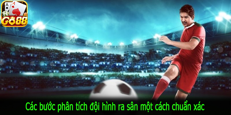 Các bước phân tích đội hình ra sân một cách chuẩn xác