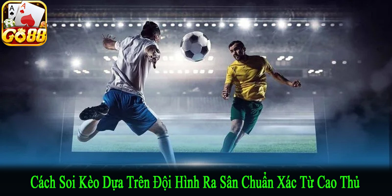 cách soi kèo dựa trên đội hình ra sân