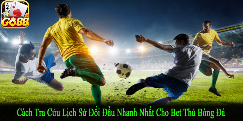 cách tra cứu lịch sử đối đầu nhanh nhất