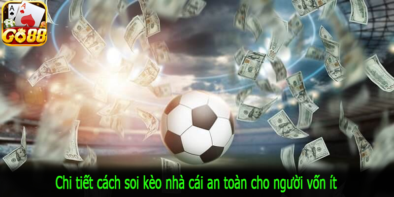 Chi tiết cách soi kèo nhà cái an toàn cho người vốn ít