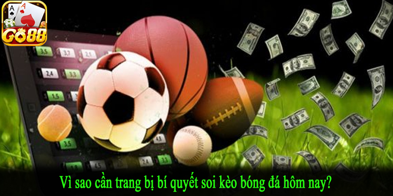 Vì sao cần trang bị bí quyết soi kèo bóng đá hôm nay?