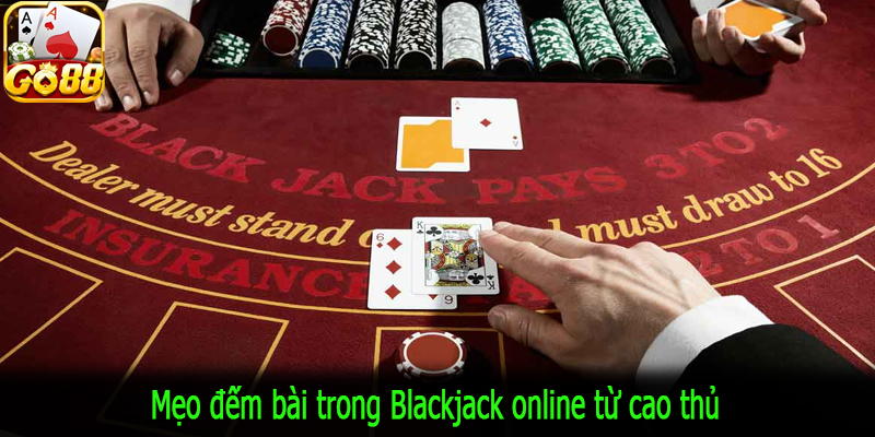 Mẹo đếm bài trong Blackjack online từ cao thủ