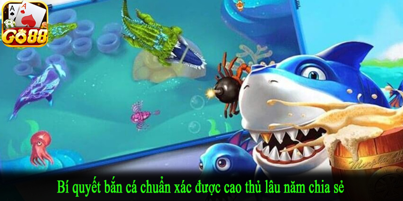 Bí quyết bắn cá chuẩn xác được cao thủ lâu năm chia sẻ