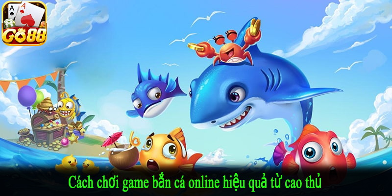 Cách chơi game bắn cá online hiệu quả từ cao thủ