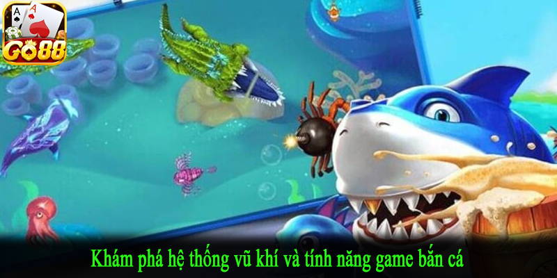 Khám phá hệ thống vũ khí và tính năng game bắn cá