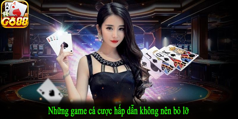 Những game cá cược hấp dẫn không nên bỏ lỡ