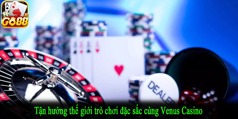Tận hưởng thế giới trò chơi đặc sắc cùng Venus Casino