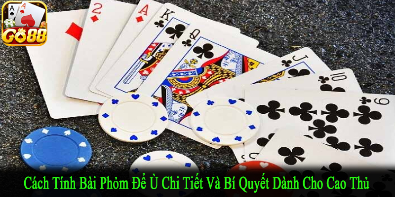 cách tính bài phỏm để ù