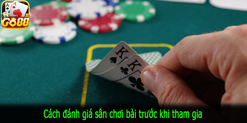 Cách đánh giá sân chơi bài trước khi tham gia