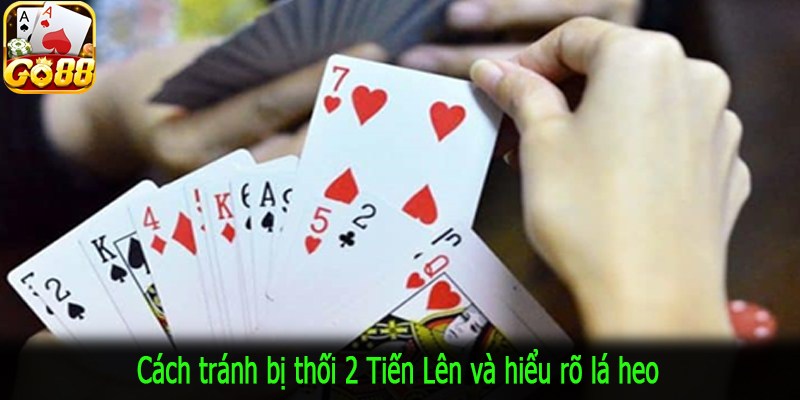 Cách tránh bị thối 2 Tiến Lên và hiểu rõ lá heo