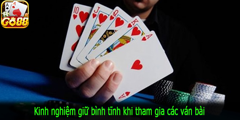Kinh nghiệm giữ bình tĩnh khi tham gia các ván bài