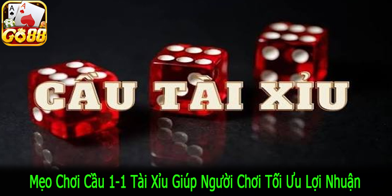 mẹo chơi cầu 1-1 tài xỉu