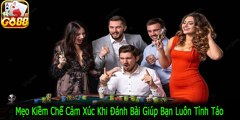 mẹo kiềm chế cảm xúc khi đánh bài