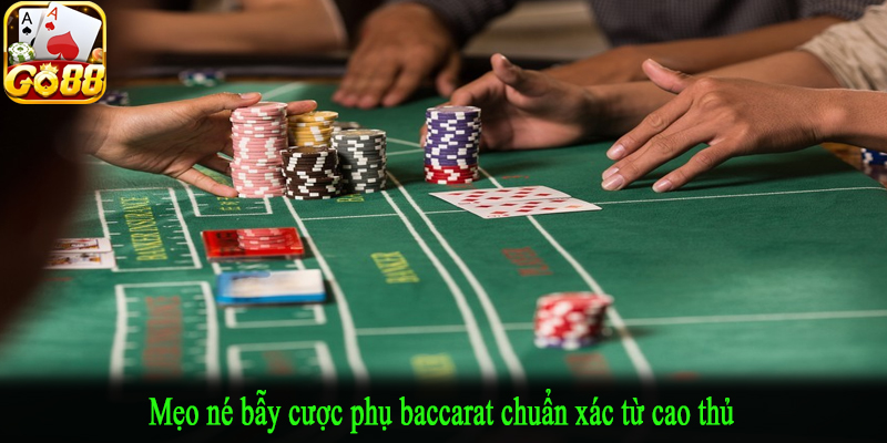 Mẹo né bẫy cược phụ baccarat chuẩn xác từ cao thủ