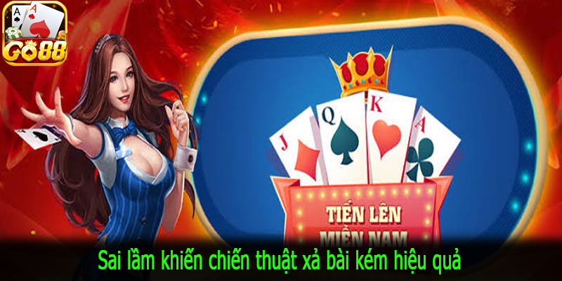 Sai lầm khiến chiến thuật xả bài kém hiệu quả